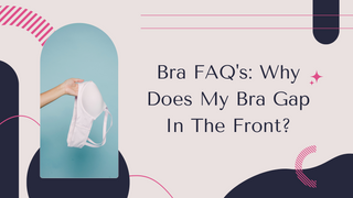 Bra FAQ's: Why Does My Bra Gap In The Front?